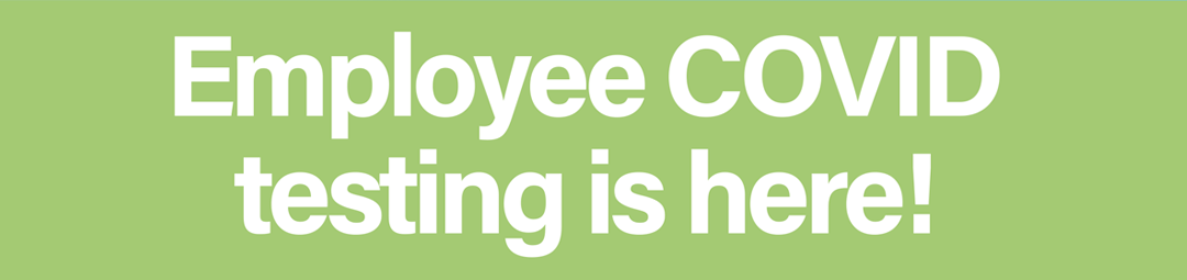 Employee COVID testing is here!